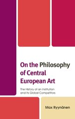 On the Philosophy of Central European Art : The History of an Institution and Its Global Competitors цена и информация | Энциклопедии, справочники | 220.lv