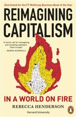 Reimagining Capitalism in a World on Fire: Shortlisted for the FT & McKinsey Business Book of the Year Award 2020 цена и информация | Энциклопедии, справочники | 220.lv