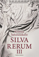 Silva rerum III Kristina Sabaliauskaitė цена и информация | Романы | 220.lv