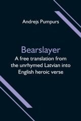 Bearslayer; A free translation from the unrhymed Latvian into English heroic verse цена и информация | Романы | 220.lv