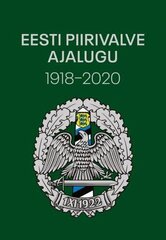 Eesti Piirivalve Ajalugu 1918–2020: Piiri Valvel Ja Kaitsel цена и информация | Исторические книги | 220.lv