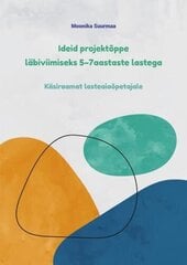 Ideid Projektõppe Läbiviimiseks 5&#8211;7Aastaste Lastega: Käsiraamat Lasteaiaõpetajale cena un informācija | Bērnu audzināšana | 220.lv