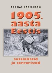 1905. aasta Eestis. Sotsialistid ja terroristid, Toomas Karjahärm cena un informācija | Vēstures grāmatas | 220.lv