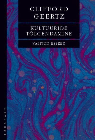 KULTUURIDE TÕLGENDAMINE. VALITUD ESSEED, CLIFFORD GEERTZ цена и информация | Sociālo zinātņu grāmatas | 220.lv