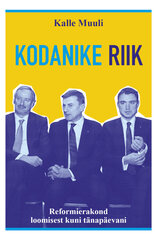 KODANIKE RIIK. REFORMIERAKOND LOOMISEST KUNI TÄNAPÄEVANI, KALLE MUULI цена и информация | Исторические книги | 220.lv