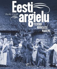 EESTI ARGIELU. TEEKOND MOODSASSE MAAILMA, HEIKI PÄRDI цена и информация | Исторические книги | 220.lv