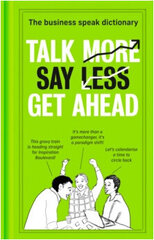 Talk More. Say Less. Get Ahead. : The Business Speak Dictionary cena un informācija | Enciklopēdijas, uzziņu literatūra | 220.lv