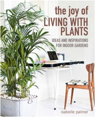The Joy of Living with Plants : Ideas and Inspirations for Indoor Gardens cena un informācija | Enciklopēdijas, uzziņu literatūra | 220.lv