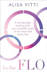 In the FLO: A 28-Day Plan Working with Your Monthly Cycle to Do More and Stress Less цена и информация | Энциклопедии, справочники | 220.lv