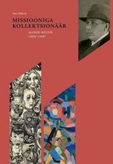 Missiooniga kollektsionäär. Alfred Rõude (1896?1968) цена и информация | Книги об искусстве | 220.lv