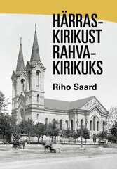 Härraskirikust Rahvakirikuks: Eesti tahvusest Luterliku Vaimulikkonna kujunemine ja Eesti Evangeelse Luterliku Kiriku sünd cena un informācija | Garīgā literatūra | 220.lv