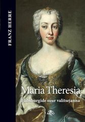 Maria Theresia - Habsburgide suur valitsejanna cena un informācija | Vēstures grāmatas | 220.lv