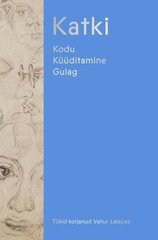 Katki: Kodu. Küüditamine. Gulag cena un informācija | Vēstures grāmatas | 220.lv