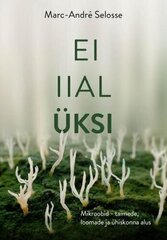 Ei Iial Üksinda: Mikroobid, Kes Loovad Loomi, Inimühiskondi Ja Kõike Muud cena un informācija | Enciklopēdijas, uzziņu literatūra | 220.lv