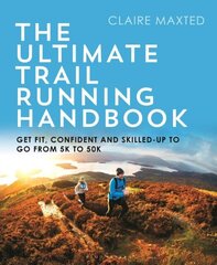 The Ultimate Trail Running Handbook : Get fit, confident and skilled-up to go from 5k to 50k цена и информация | Книги о питании и здоровом образе жизни | 220.lv