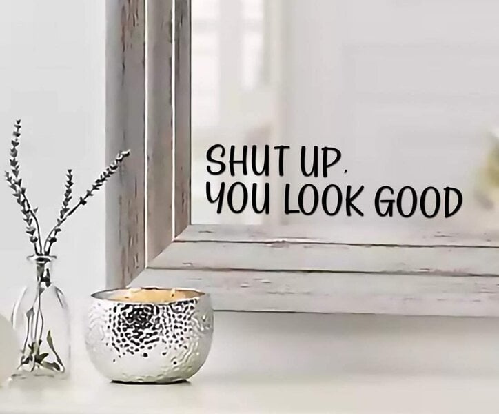 Citējiet uz spoguļa uzlīmes "Shut Up You Look Good". Iedvesmojoša, melna un  spīdīga vinila sienas uzlīme (23 x 6 cm) cena | 220.lv