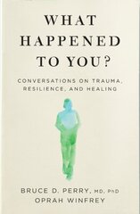 What Happened to You? : Conversations on Trauma, Resilience, and Healing цена и информация | Энциклопедии, справочники | 220.lv