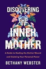 Discovering The Inner Mother: A Guide To Healing The Mother Wound And Claiming Your Personal Power цена и информация | Пособия по изучению иностранных языков | 220.lv