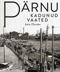 Pärnu Kadunud Vaated cena un informācija | Vēstures grāmatas | 220.lv