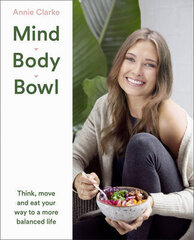 Mind Body Bowl: Think, Move And Eat Your Way To A More Balanced Life цена и информация | Книги о питании и здоровом образе жизни | 220.lv