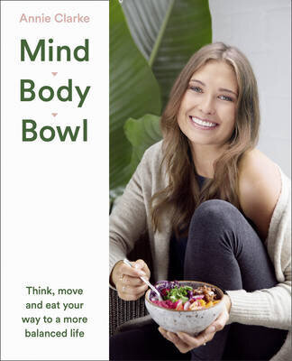 Mind Body Bowl: Think, Move And Eat Your Way To A More Balanced Life цена и информация | Grāmatas par veselīgu dzīvesveidu un uzturu | 220.lv