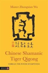 Chinese Shamanic Tiger Qigong: Embrace The Power Of Emptiness цена и информация | Самоучители | 220.lv