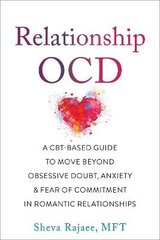 Relationship Ocd: A Cbt-Based Guide To Move Beyond Obsessive Doubt, Anxiety, And Fear Of Commitment In Romantic Relationships cena un informācija | Svešvalodu mācību materiāli | 220.lv