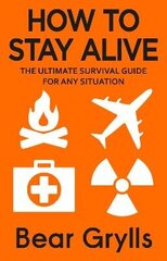 How to Stay Alive: The Ultimate Survival Guide for Any Situation цена и информация | Учебный материал по иностранным языкам | 220.lv