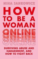 How to Be a Woman Online: Surviving Abuse and Harassment, and How to Fight Back цена и информация | Учебный материал по иностранным языкам | 220.lv