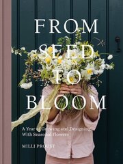 From Seed to Bloom: A Year of Growing and Designing With Seasonal Flowers цена и информация | Энциклопедии, справочники | 220.lv