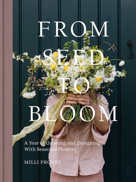From Seed to Bloom : A Year of Growing and Designing With Seasonal Flowers cena un informācija | Enciklopēdijas, uzziņu literatūra | 220.lv