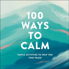 100 Ways to Calm: Simple Activities to Help You Find Peace cena un informācija | Pašpalīdzības grāmatas | 220.lv