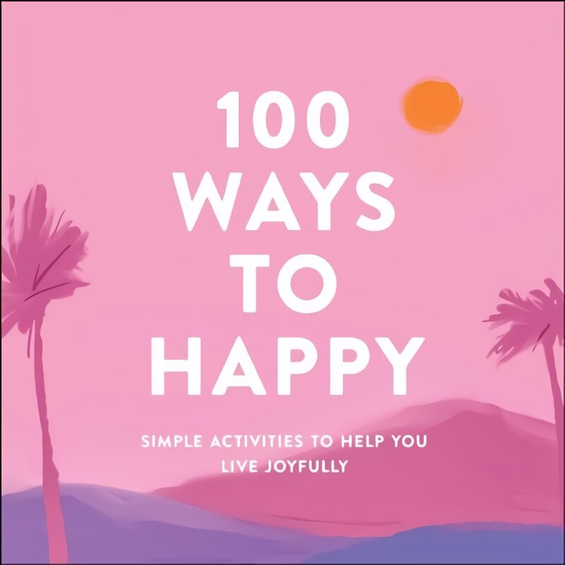 100 Ways to Happy: Simple Activities to Help You Live Joyfully цена и информация | Pašpalīdzības grāmatas | 220.lv