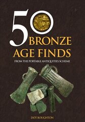 50 Bronze Age Finds: From the Portable Antiquities Scheme цена и информация | Исторические книги | 220.lv