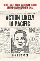 Action Likely in Pacific: Secret Agent Kilsoo Haan, Pearl Harbor and the Creation of North Korea cena un informācija | Vēstures grāmatas | 220.lv