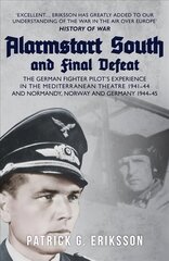 Alarmstart South and Final Defeat: The German Fighter Pilot's Experience in the Mediterranean Theatre 1941-44 and Normandy, Norway and Germany 1944-45 цена и информация | Биографии, автобиографии, мемуары | 220.lv