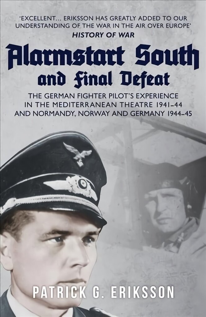 Alarmstart South and Final Defeat: The German Fighter Pilot's Experience in the Mediterranean Theatre 1941-44 and Normandy, Norway and Germany 1944-45 цена и информация | Biogrāfijas, autobiogrāfijas, memuāri | 220.lv