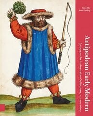 Antipodean Early Modern: European Art in Australian Collections, c. 1200-1600 цена и информация | Книги об искусстве | 220.lv