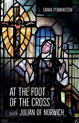 At the Foot of the Cross with Julian of Norwich цена и информация | Духовная литература | 220.lv