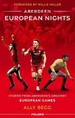 Aberdeen European Nights: Stories from Aberdeen's Greatest European Games цена и информация | Исторические книги | 220.lv