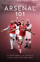 Arsenal 101: A Pocket Guide in 101 Moments, Facts, Characters and Games cena un informācija | Biogrāfijas, autobiogrāfijas, memuāri | 220.lv