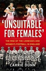 'Unsuitable for Females': The Rise of the Lionesses and Women's Football in England цена и информация | Самоучители | 220.lv