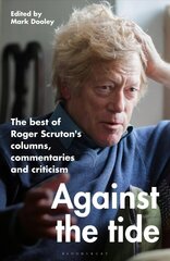 Against the Tide: The best of Roger Scruton's columns, commentaries and criticism cena un informācija | Biogrāfijas, autobiogrāfijas, memuāri | 220.lv