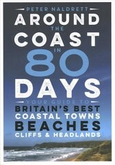 Around the Coast in 80 Days: Your Guide to Britain's Best Coastal Towns, Beaches, Cliffs and Headlands cena un informācija | Ceļojumu apraksti, ceļveži | 220.lv