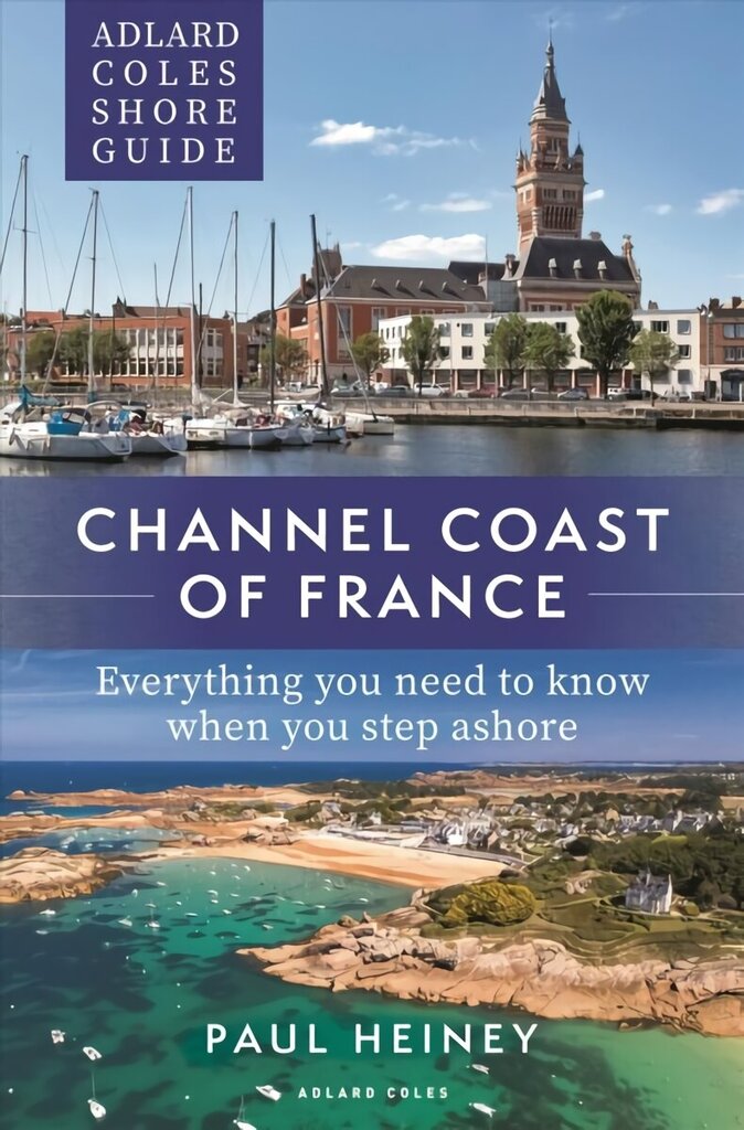 Adlard Coles Shore Guide: Channel Coast of France: Everything you need to know when you step ashore цена и информация | Ceļojumu apraksti, ceļveži | 220.lv