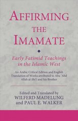 Affirming the Imamate: Early Fatimid Teachings in the Islamic West: An Arabic critical edition and English translation of works attributed to   Abu Abd Allah al-Shi'i and his brother Abu'l-'Abbas цена и информация | Книги по социальным наукам | 220.lv