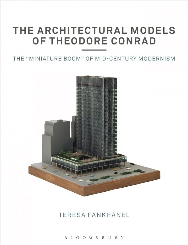 Architectural Models of Theodore Conrad: The miniature boom of mid-century modernism cena un informācija | Grāmatas par arhitektūru | 220.lv