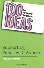 100 Ideas for Primary Teachers: Supporting Pupils with Autism цена и информация | Книги по социальным наукам | 220.lv