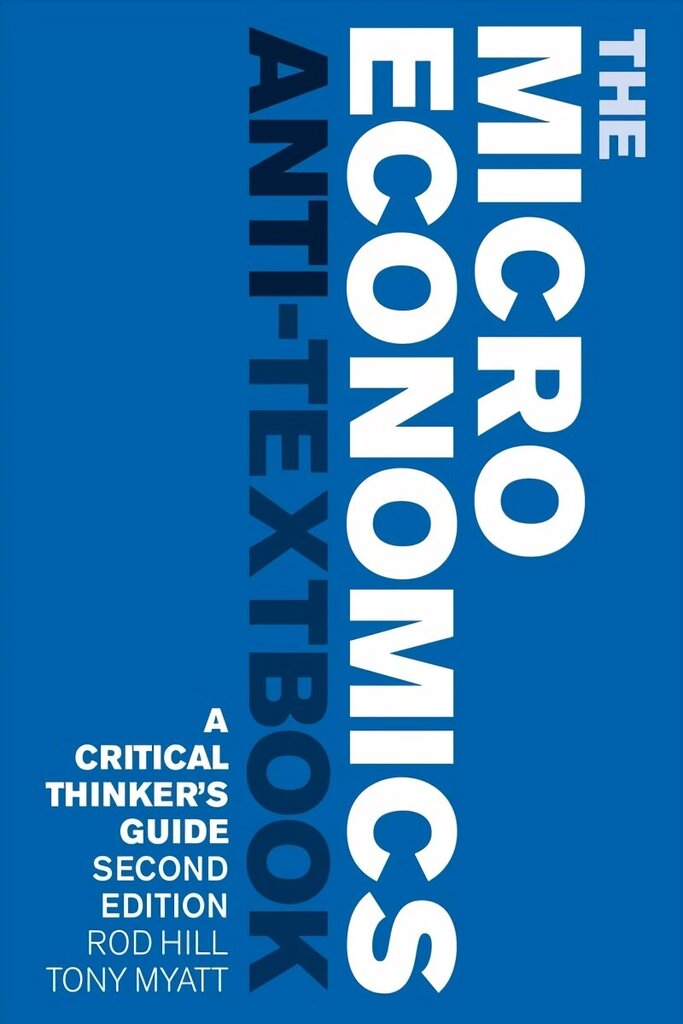 Microeconomics Anti-Textbook: A Critical Thinker's Guide - second edition 2nd Revised edition cena un informācija | Ekonomikas grāmatas | 220.lv