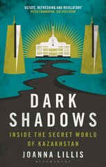 Dark Shadows: Inside the Secret World of Kazakhstan 2nd edition цена и информация | Книги по социальным наукам | 220.lv